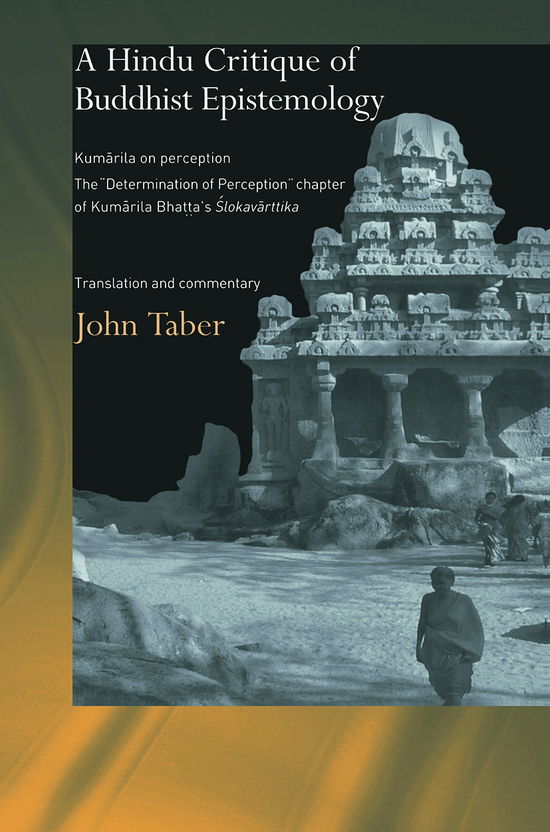 Cover for Taber, John (University of New Mexico, USA) · A Hindu Critique of Buddhist Epistemology: Kumarila on Perception: The 'Determination of Perception' Chapter of Kumarila Bhatta's Slokavarttika - Translation and Commentary - Routledge Hindu Studies Series (Paperback Book) (2012)