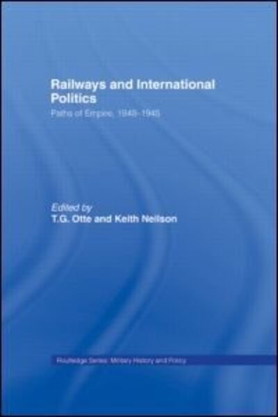 Cover for T G Otte · Railways and International Politics: Paths of Empire, 1848-1945 - Military History and Policy (Taschenbuch) (2012)