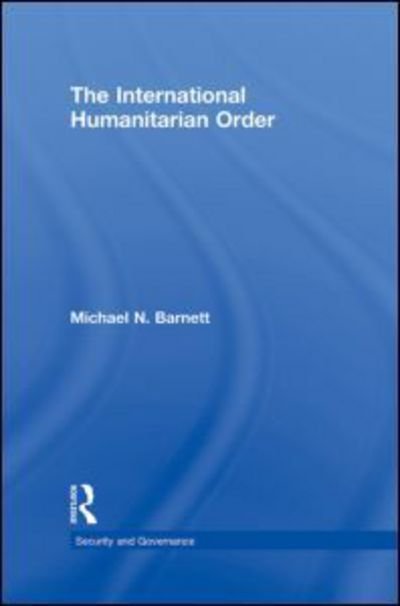 Cover for Michael Barnett · The International Humanitarian Order - Security and Governance (Innbunden bok) (2009)