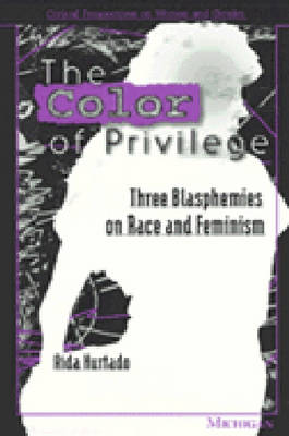 Cover for Aida Hurtado · The Color of Privilege: Three Blasphemies on Race and Feminism (Paperback Book) (1996)