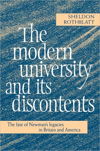 Cover for Rothblatt, Sheldon (University of California, Berkeley) · The Modern University and its Discontents: The Fate of Newman's Legacies in Britain and America (Hardcover Book) (1997)