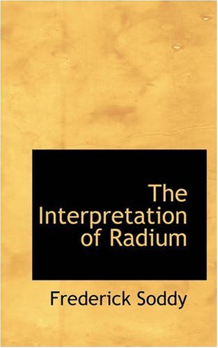 Cover for Frederick Soddy · The Interpretation of Radium (Taschenbuch) (2008)