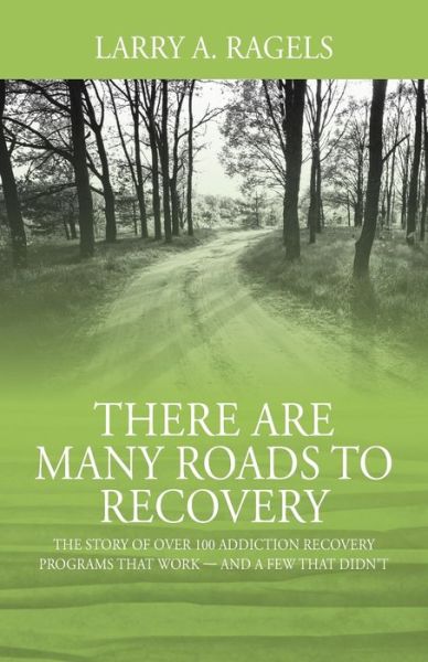 Cover for Larry a Ragels · There Are Many Roads to Recovery : The Story of Over 100 Addiction Recovery Programs That Work --- and a Few That Didn't (Paperback Book) (2019)