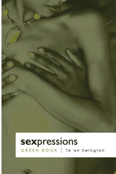 Sexpressions... the Green Book - Te'an Swington - Boeken - Tean Swington - 9780615136318 - 20 november 2009