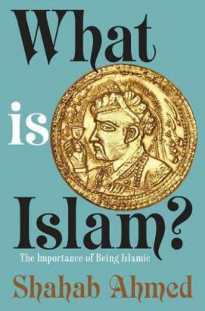 Cover for Shahab Ahmed · What Is Islam?: The Importance of Being Islamic (Paperback Book) (2017)