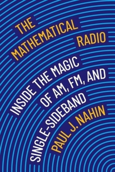 Cover for Paul Nahin · The Mathematical Radio: Inside the Magic of AM, FM, and Single-Sideband (Hardcover Book) (2024)