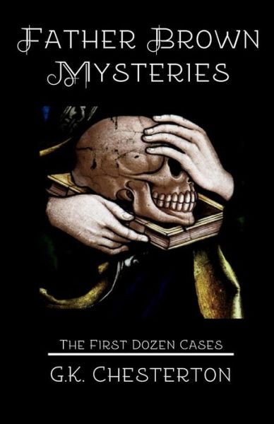Father Brown Mysteries: the First Dozen Cases - G K Chesterton - Books - Sugar Skull Press - 9780692506318 - August 7, 2015