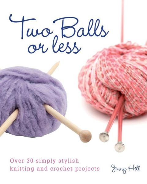 Two Balls or Less: Over 30 Simply Stylish Knitting and Crochet Projects - Hill, Jenny (Author) - Boeken - David & Charles - 9780715324318 - 29 september 2007