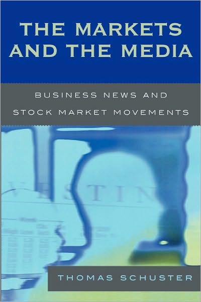 The Markets and the Media: Business News and Stock Market Movements - Thomas Schuster - Książki - Lexington Books - 9780739113318 - 27 marca 2006