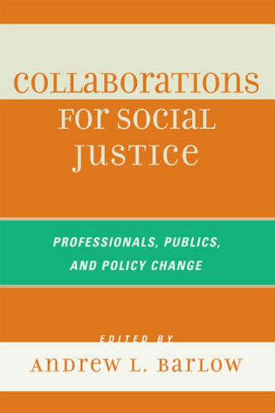 Collaborations for Social Justice: Professionals, Publics, and Policy Change - Andrew L Barlow - Books - Bloomsbury Publishing Plc - 9780742559318 - June 15, 2007