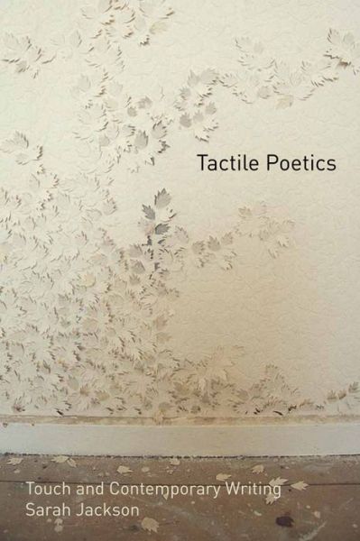 Cover for Sarah Jackson · Tactile Poetics: Touch and Contemporary Writing (Hardcover Book) (2015)