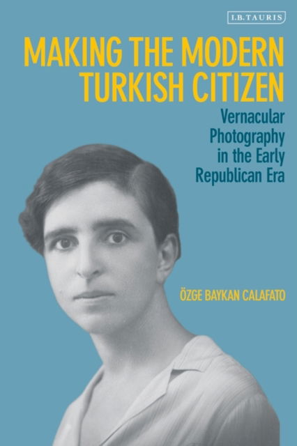 Cover for Calafato, Ozge Baykan (University of Amsterdam, The Netherlands) · Making the Modern Turkish Citizen: Vernacular Photography in the Early Republican Era (Paperback Book) (2024)