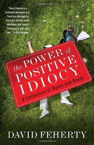 Cover for David Feherty · The Power of Positive Idiocy: a Collection of Rants and Raves (Paperback Book) (2011)