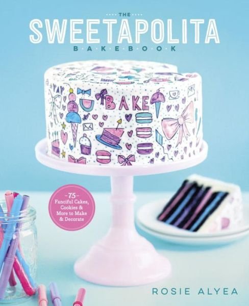 The Sweetapolita Bakebook: 75 Fanciful Cakes, Cookies & More to Make & Decorate - Rosie Alyea - Livros - Random House USA Inc - 9780770435318 - 7 de abril de 2015