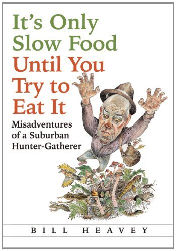 Cover for Bill Heavey · It's Only Slow Food Until You Try to Eat It: Misadventures of a Suburban Hunter-Gatherer (Paperback Book) (2014)