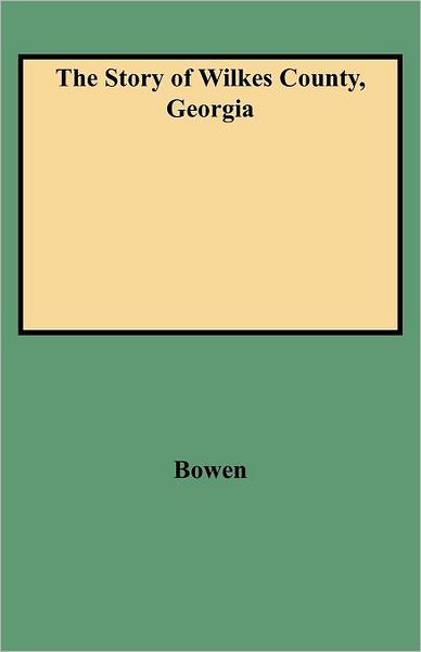 The Story of Wilkes County, Georgia : Edited, Annotated and Indexed, with an Introduction by Louise Frederick Hays - Eliza Bowen - Livros - Clearfield - 9780806347318 - 1 de junho de 2009