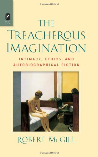 Cover for Robert Mcgill · The Treacherous Imagination: Intimacy, Ethics, and Autobiographical Fiction (Hardcover Book) (2013)