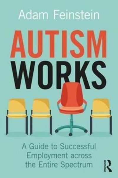 Cover for Adam Feinstein · Autism Works: A Guide to Successful Employment across the Entire Spectrum (Hardcover Book) (2018)