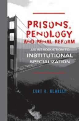 Cover for Curt R. Blakely · Prisons, Penology and Penal Reform: An Introduction to Institutional Specialization (Paperback Book) (2007)