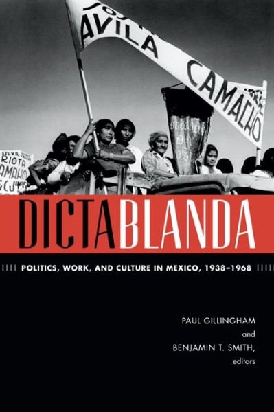 Cover for Paul Gillingham · Dictablanda: Politics, Work, and Culture in Mexico, 1938-1968 - American Encounters / Global Interactions (Hardcover Book) (2014)