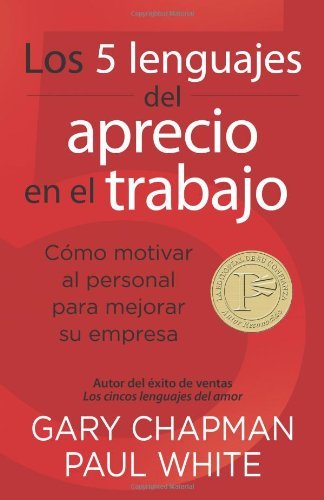 Cover for Paul White · Los 5 Lenguajes Del Aprecio en El Trabajo: Cómo Motivar Al Personal Para Mejorar Su Empresa (Paperback Book) [Spanish edition] (2011)