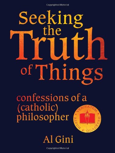 Cover for Al Gini · Seeking the Truth of Things: Confessions of a (Catholic) Philosopher (Taschenbuch) (2010)