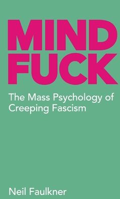 Cover for Neil Faulkner · Mind Fuck: The Mass Psychology of Creeping Fascism (Paperback Book) (2022)