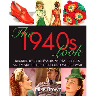 Cover for Mike Brown · The 1940s Look: Recreating the Fashions, Hairstyles and Make-Up of the Second World War (Paperback Book) (2006)