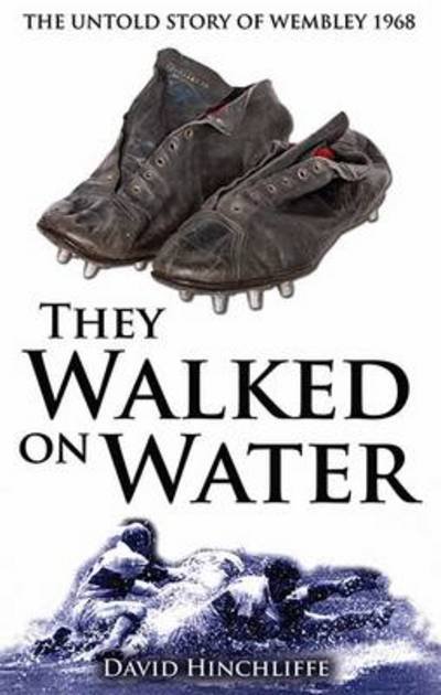 Cover for David Hinchliffe · They Walked On Water: The Untold Story of Wembley 1968 (Paperback Book) (2013)