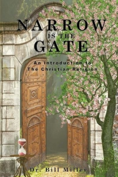 Cover for Dr. Bill Miller · Narrow is the Gate : An Introduction to the Christian Religion (Paperback Book) (2016)