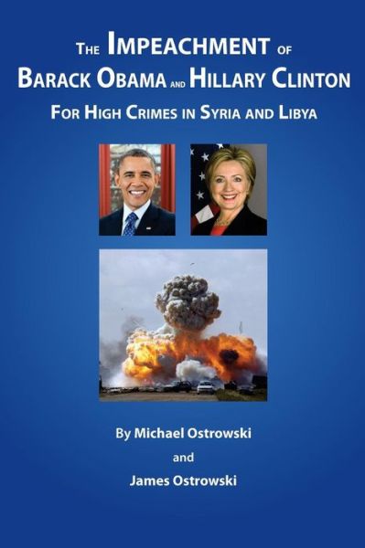 The Impeachment of Barack Obama and Hillary Clinton : for High Crimes in Syria and Libya - Michael Ostrowski - Books - Cazenovia Books - 9780974925318 - July 9, 2016