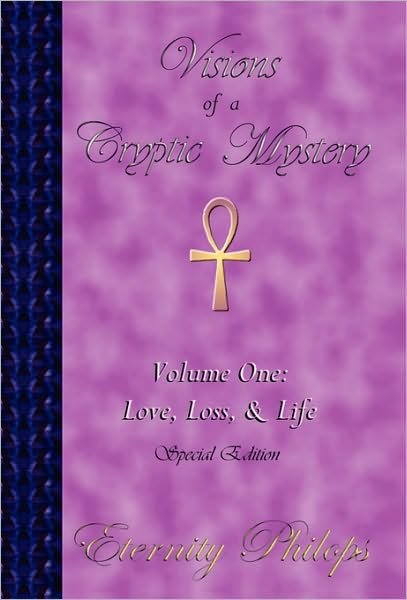 Cover for Eternity Philops · Visions of a Cryptic Mystery, Volume One: Love, Loss, &amp; Life [special Edition] (Hardcover Book) [Special edition] (2010)