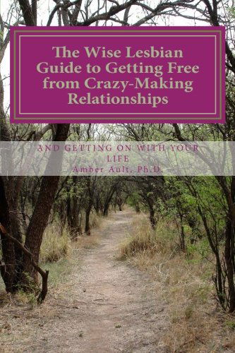 Cover for Amber Ault Ph.d. · The Wise Lesbian Guide to Getting Free from Crazy-making Relationships &amp; Getting on with Your Life (The Wise Lesbian Guide Series) (Volume 1) (Paperback Book) (2013)