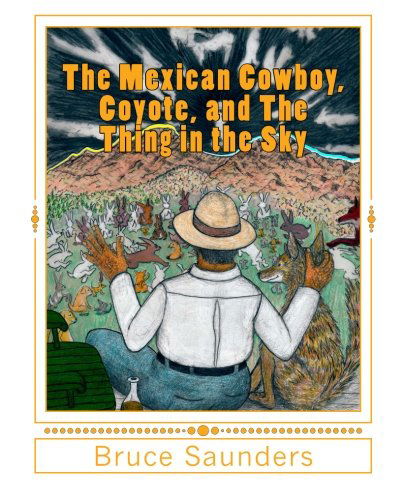 Cover for Bruce Saunders · The Mexican Cowboy, Coyote, and the Thing in the Sky (Paperback Book) (2013)