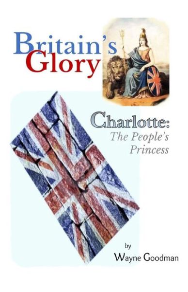 Cover for Wayne Goodman · Britain's Glory: Charlotte: the People's Princess (Paperback Book) (2015)