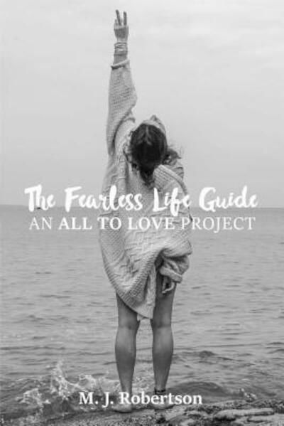 Cover for M. J. Robertson · The Fearless Life Guide : An All To Love Project (Paperback Book) (2016)