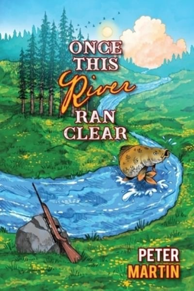 Once This River Ran Clear - Peter Martin - Bücher - Buffalo Commons Press - 9780997229318 - 31. Dezember 2020