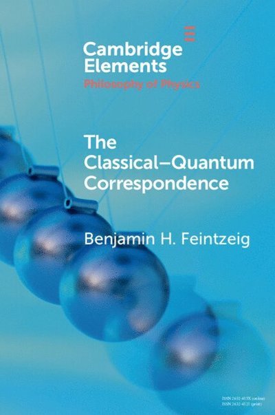 Cover for Feintzeig, Benjamin H. (University of Washington) · The Classical–Quantum Correspondence - Elements in the Philosophy of Physics (Paperback Bog) (2023)