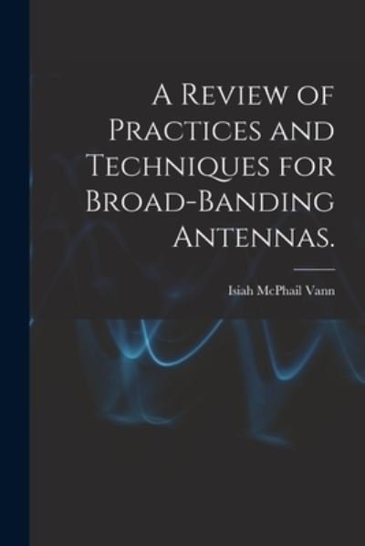 Cover for Isiah McPhail Vann · A Review of Practices and Techniques for Broad-banding Antennas. (Paperback Bog) (2021)