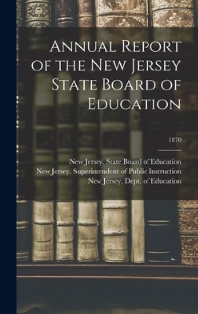 Cover for New Jersey State Board of Education · Annual Report of the New Jersey State Board of Education; 1870 (Hardcover Book) (2021)