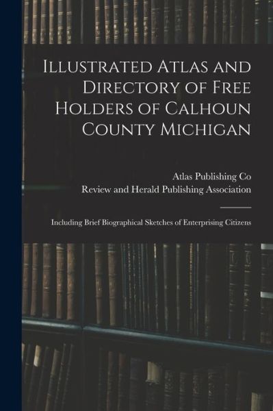 Cover for Atlas Publishing Co · Illustrated Atlas and Directory of Free Holders of Calhoun County Michigan (Paperback Book) (2021)