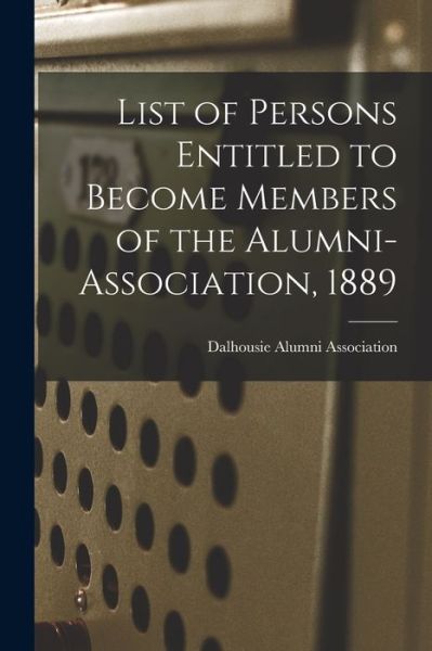 Cover for LLC Creative Media Partners · List of Persons Entitled to Become Members of the Alumni-Association, 1889 [microform] (Paperback Book) (2021)