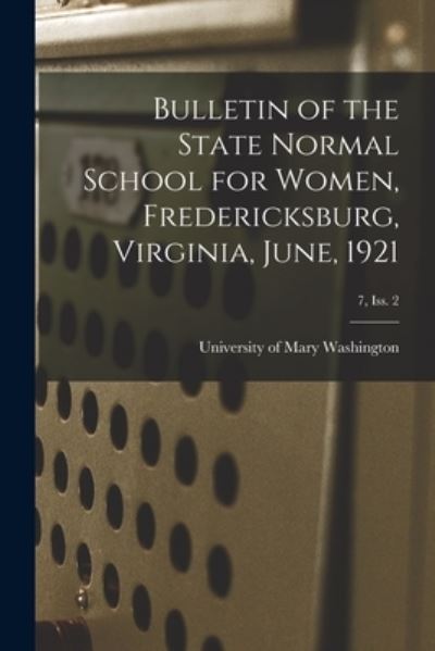 Bulletin of the State Normal School for Women, Fredericksburg, Virginia, June, 1921; 7, Iss. 2 - University of Mary Washington - Books - Legare Street Press - 9781015322318 - September 10, 2021