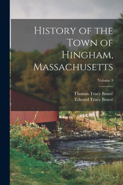 Cover for Thomas Tracy Bouvé · History of the Town of Hingham, Massachusetts; Volume 3 (Bog) (2022)