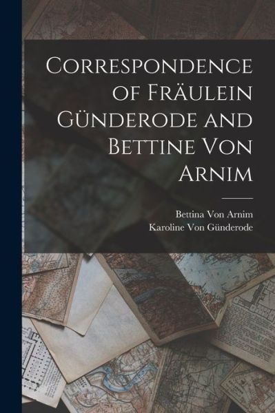 Correspondence of Fräulein Günderode and Bettine Von Arnim - Bettina Von Arnim - Bøker - Creative Media Partners, LLC - 9781016073318 - 27. oktober 2022