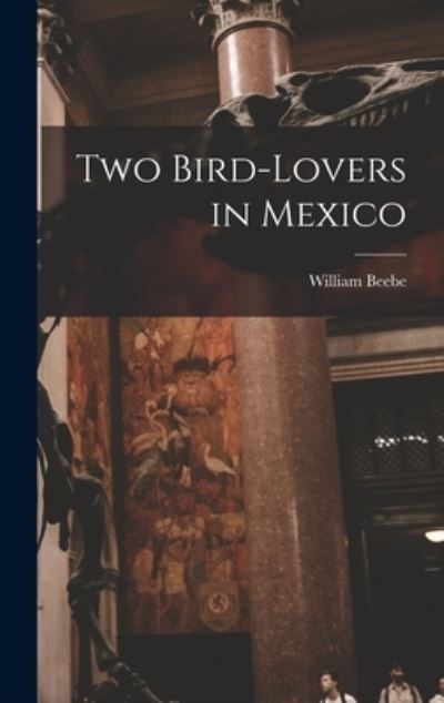 Cover for William Beebe · Two Bird-Lovers in Mexico (Book) (2022)