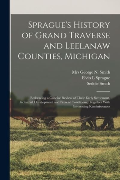 Cover for Elvin L. Sprague · Sprague's History of Grand Traverse and Leelanaw Counties, Michigan (Book) (2022)