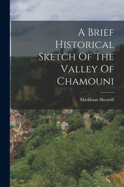 Cover for Markham Sherwill · Brief Historical Sketch of the Valley of Chamouni (Buch) (2022)