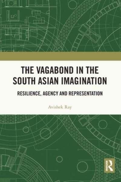 Cover for Ray, Avishek (Department of Humanities &amp; Social Sciences, National Institute of Technology, Silchar, Assam, India) · The Vagabond in the South Asian Imagination: Resilience, Agency and Representation (Paperback Book) (2023)