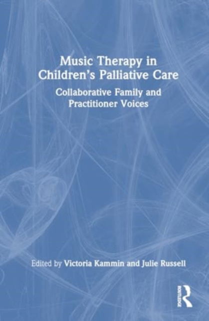 Music Therapy in Children’s Palliative Care: Collaborative Family and Practitioner Voices -  - Böcker - Taylor & Francis Ltd - 9781032657318 - 11 april 2025